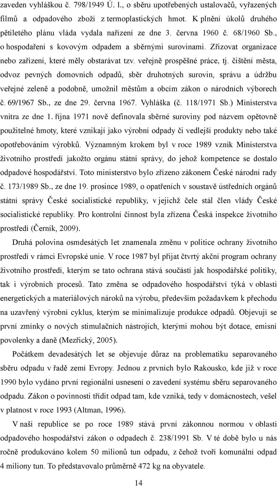 Zřizovat organizace nebo zařízení, které měly obstarávat tzv. veřejně prospěšné práce, tj.