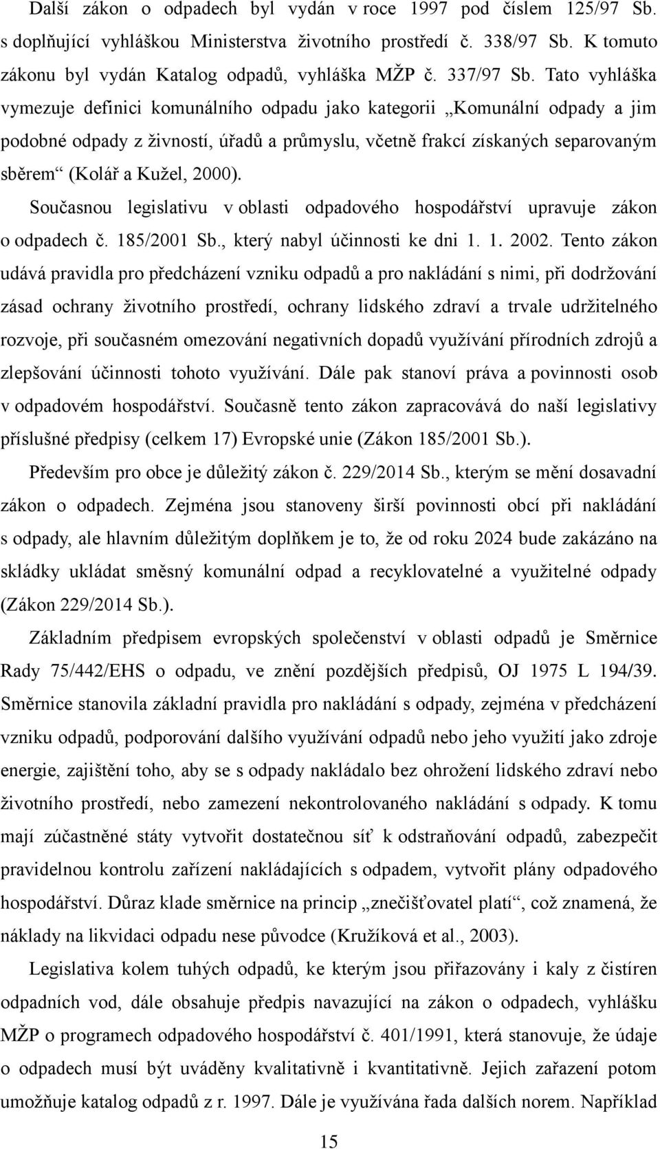 Tato vyhláška vymezuje definici komunálního odpadu jako kategorii Komunální odpady a jim podobné odpady z ţivností, úřadů a průmyslu, včetně frakcí získaných separovaným sběrem (Kolář a Kuţel, 2000).