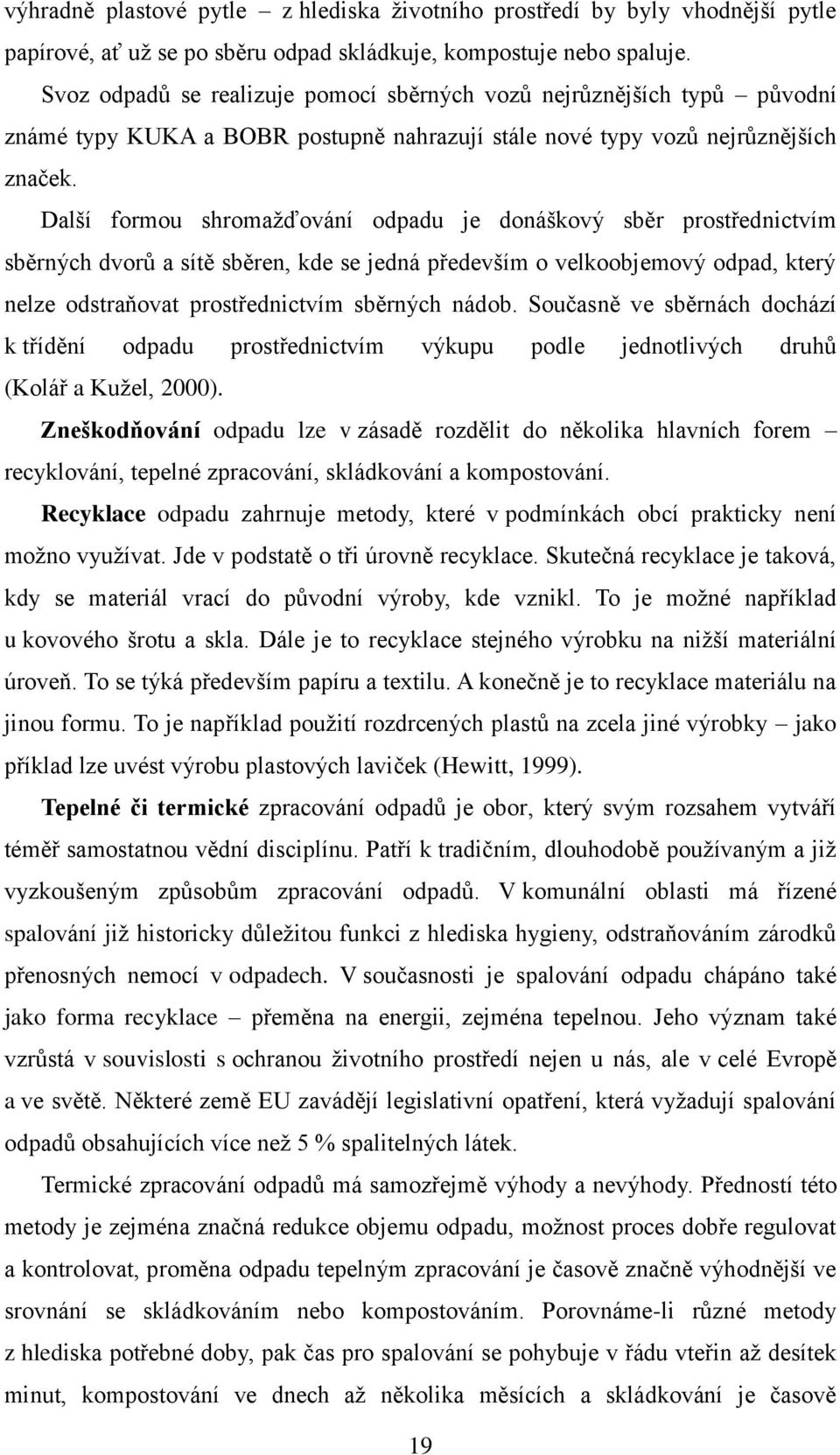 Další formou shromaţďování odpadu je donáškový sběr prostřednictvím sběrných dvorů a sítě sběren, kde se jedná především o velkoobjemový odpad, který nelze odstraňovat prostřednictvím sběrných nádob.