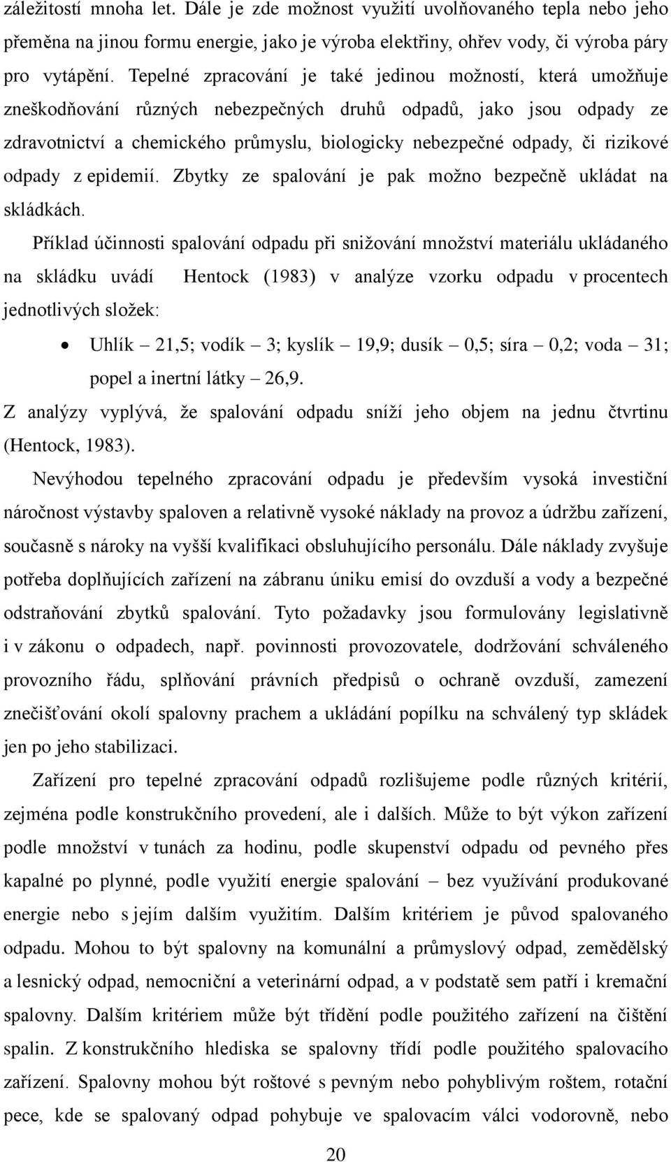 rizikové odpady z epidemií. Zbytky ze spalování je pak moţno bezpečně ukládat na skládkách.