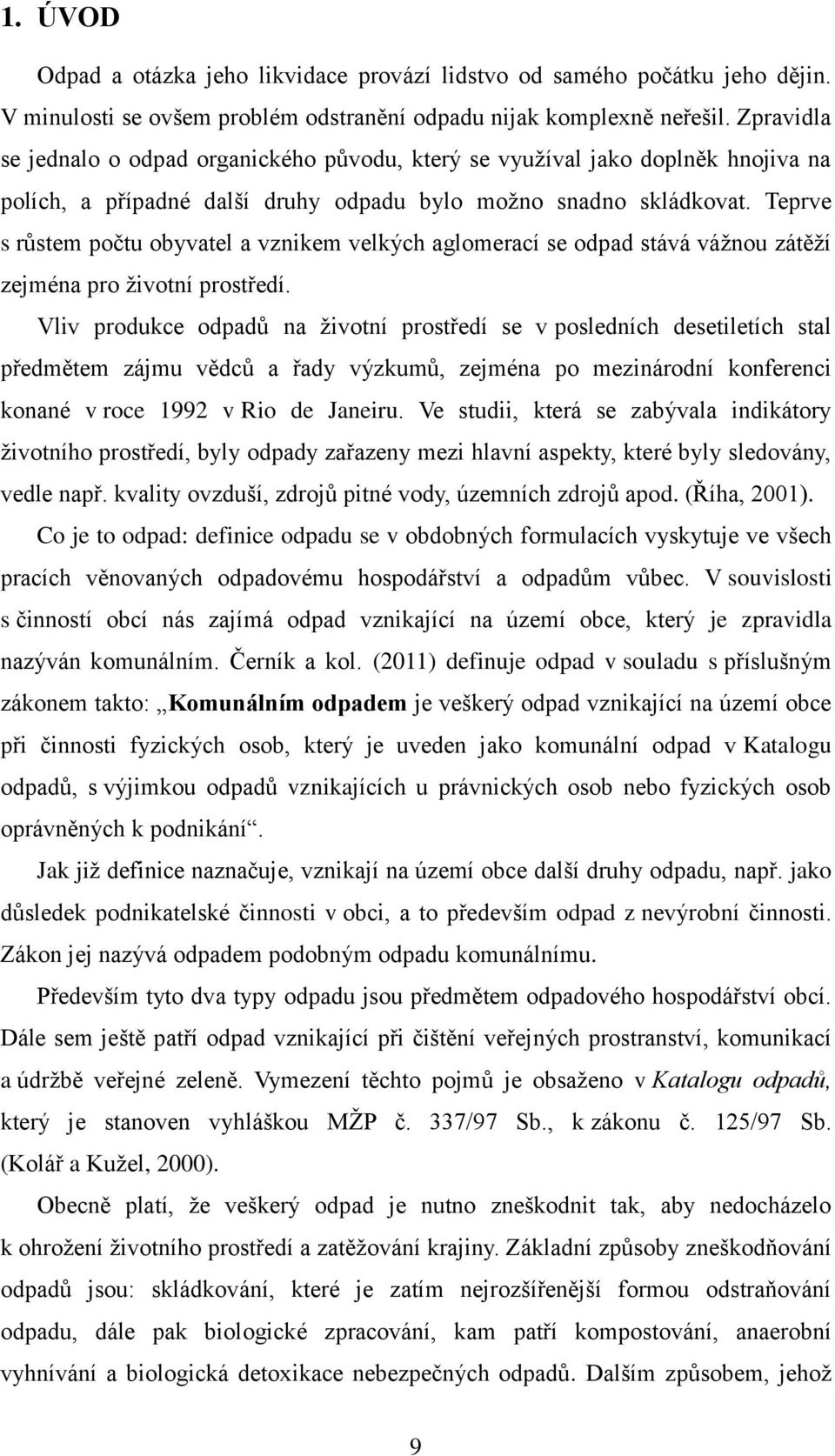 Teprve s růstem počtu obyvatel a vznikem velkých aglomerací se odpad stává váţnou zátěţí zejména pro ţivotní prostředí.