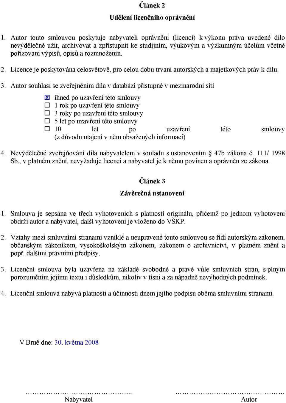 výpisů, opisů a rozmnoženin. 2. Licence je poskytována celosvětově, pro celou dobu trvání autorských a majetkových práv k dílu. 3.