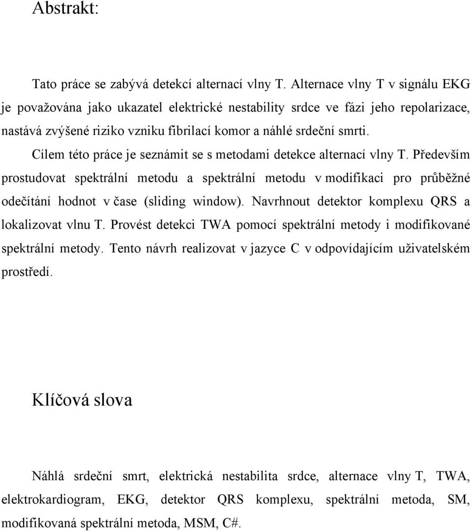 Cílem této práce je seznámit se s metodami detekce alternací vlny T. Především prostudovat spektrální metodu a spektrální metodu v modifikaci pro průběžné odečítání hodnot v čase (sliding window).