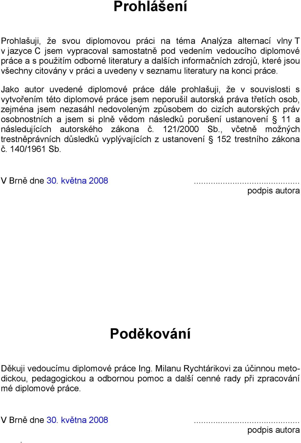 Jako autor uvedené diplomové práce dále prohlašuji, že v souvislosti s vytvořením této diplomové práce jsem neporušil autorská práva třetích osob, zejména jsem nezasáhl nedovoleným způsobem do cizích