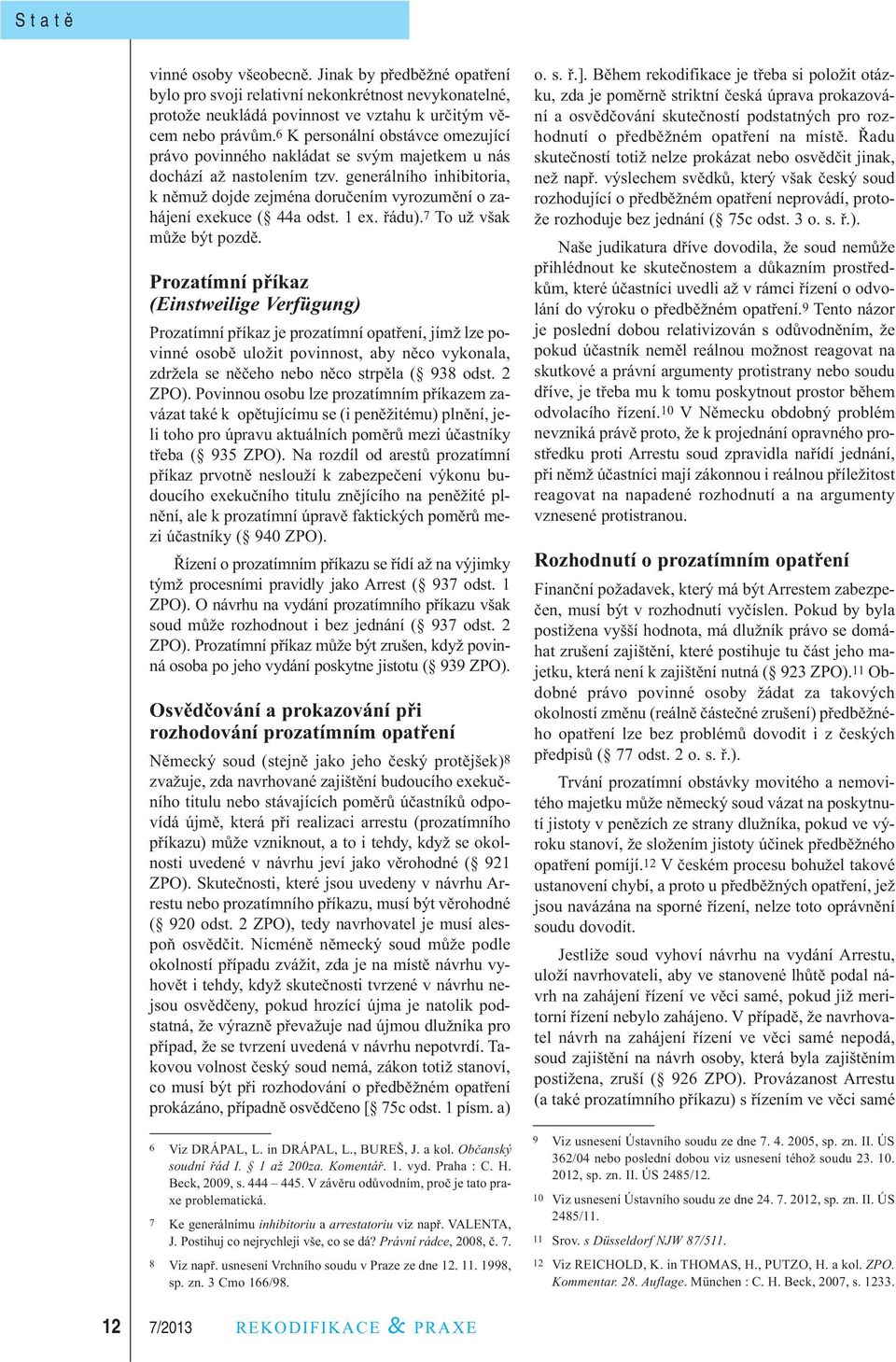 generálního inhibitoria, k němuž dojde zejména doručením vyrozumění o zahájení exekuce ( 44a odst. 1 ex. řádu).7 To už však může být pozdě.