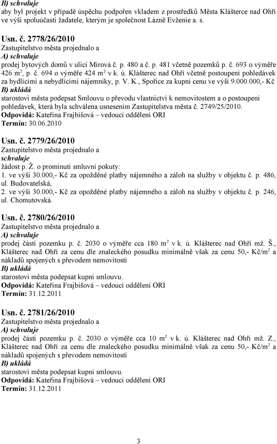 Klášterec nad Ohří včetně postoupení pohledávek za bydlícími a nebydlícími nájemníky, p. V. K., Spořice za kupní cenu ve výši 9.000.