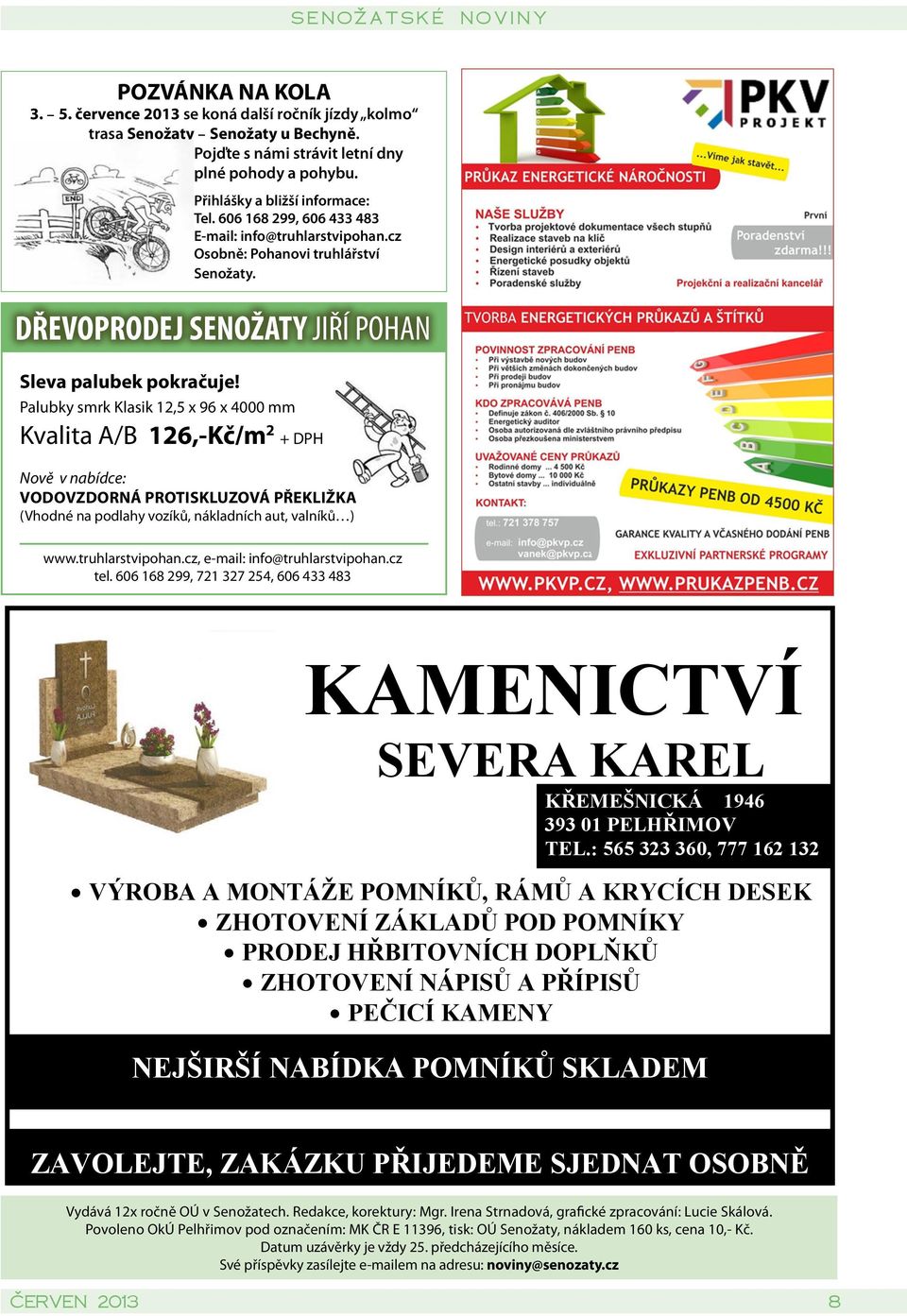 Palubky smrk Klasik 12,5 x 96 x 4000 mm Kvalita A/B 126,-Kč/m 2 + DPH Nově v nabídce: VODOVZDORNÁ PROTISKLUZOVÁ PŘEKLIŽKA (Vhodné na podlahy vozíků, nákladních aut, valníků ) www.truhlarstvipohan.