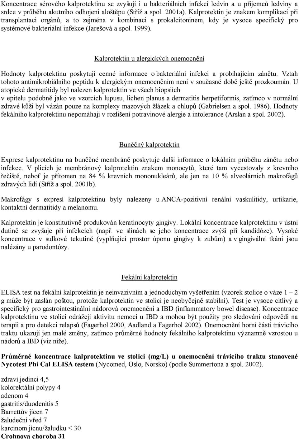 Kalprotektin u alergických onemocnění Hodnoty kalprotektinu poskytují cenné informace o bakteriální infekci a probíhajícím zánětu.