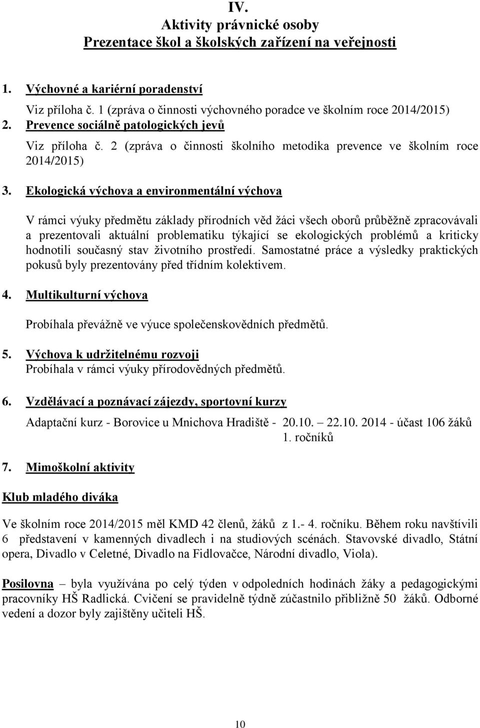 Ekologická výchova a environmentální výchova V rámci výuky předmětu základy přírodních věd žáci všech oborů průběžně zpracovávali a prezentovali aktuální problematiku týkající se ekologických