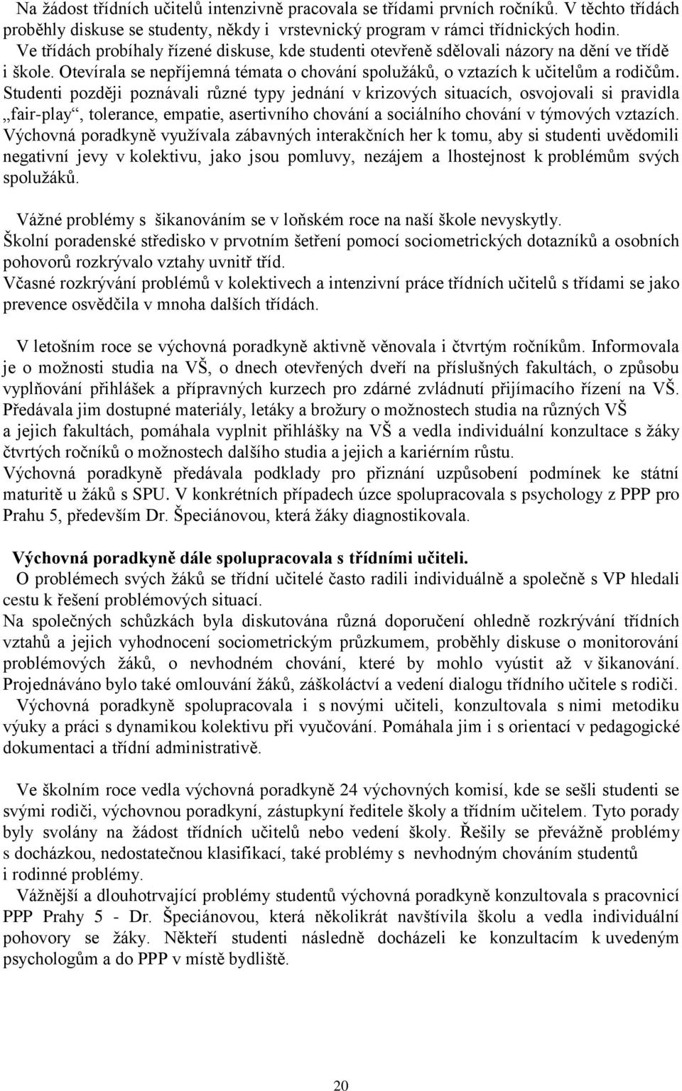 Studenti později poznávali různé typy jednání v krizových situacích, osvojovali si pravidla fair-play, tolerance, empatie, asertivního chování a sociálního chování v týmových vztazích.