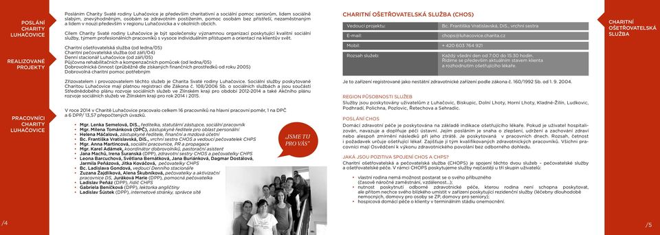 Cílem Charity Svaté rodiny Luhačovice je být společensky významnou organizací poskytující kvalitní sociální služby, týmem profesionálních pracovníků s vysoce individuálním přístupem a orientací na