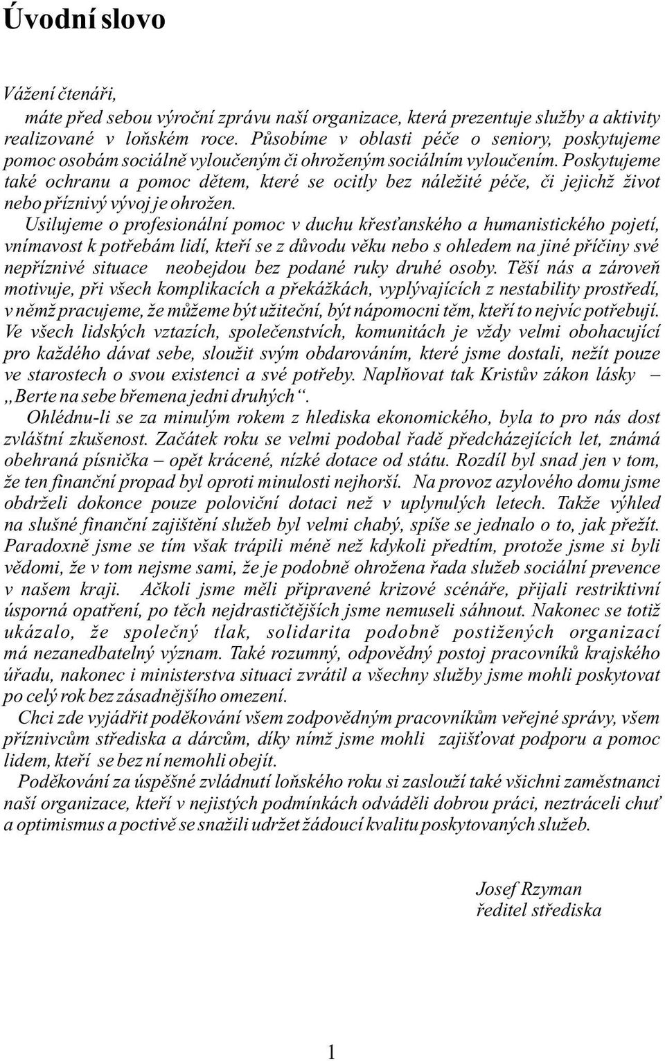 Poskytujeme také ochranu a pomoc dìtem, které se ocitly bez náležité péèe, èi jejichž život nebo pøíznivý vývoj je ohrožen.