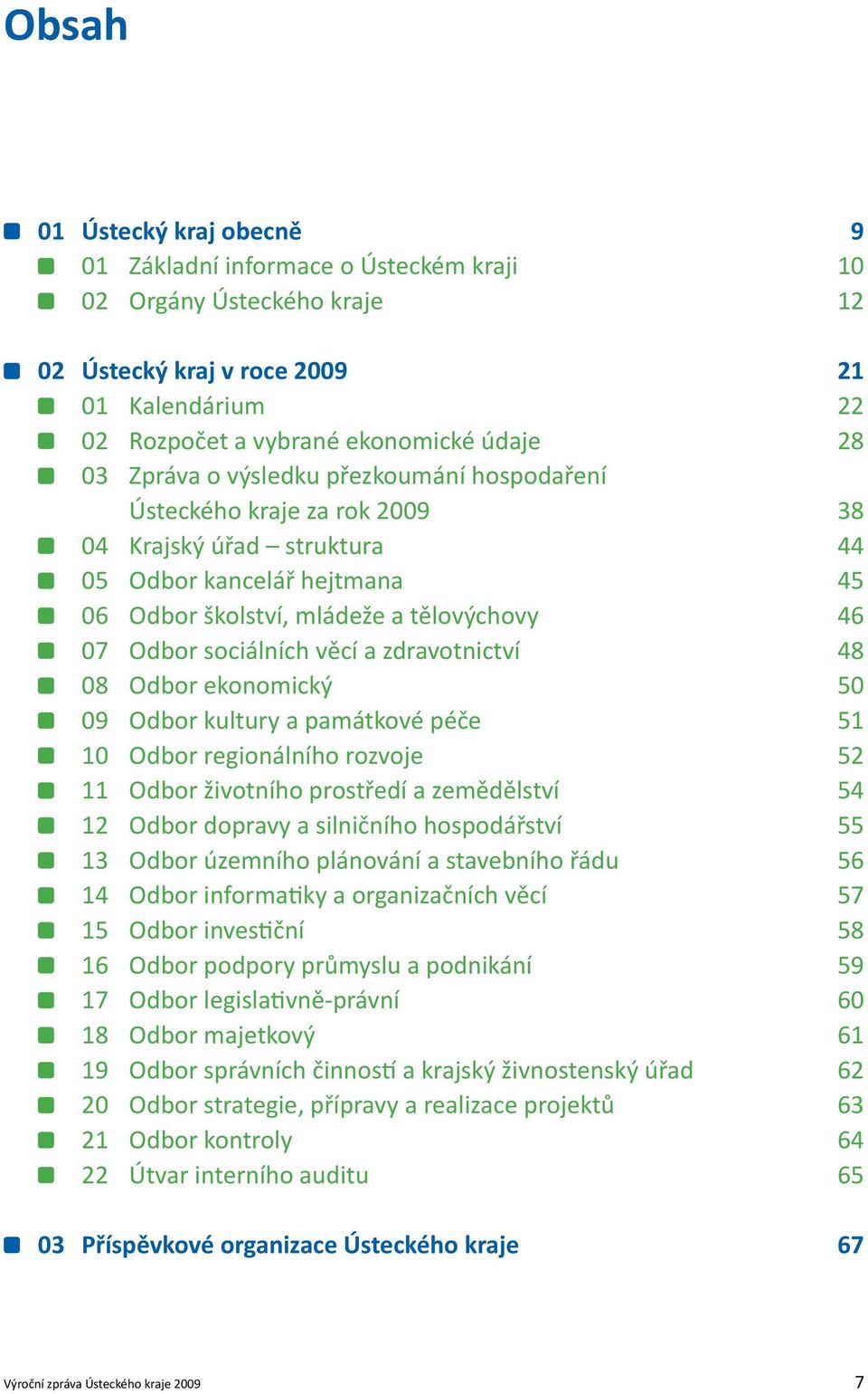 věcí a zdravotnictví 48 08 Odbor ekonomický 50 09 Odbor kultury a památkové péče 51 10 Odbor regionálního rozvoje 52 11 Odbor životního prostředí a zemědělství 54 12 Odbor dopravy a silničního