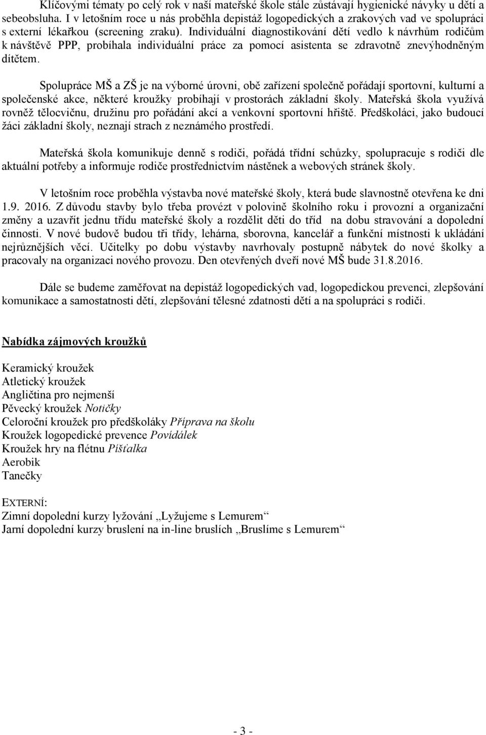 Individuální diagnostikování dětí vedlo k návrhům rodičům k návštěvě PPP, probíhala individuální práce za pomocí asistenta se zdravotně znevýhodněným dítětem.