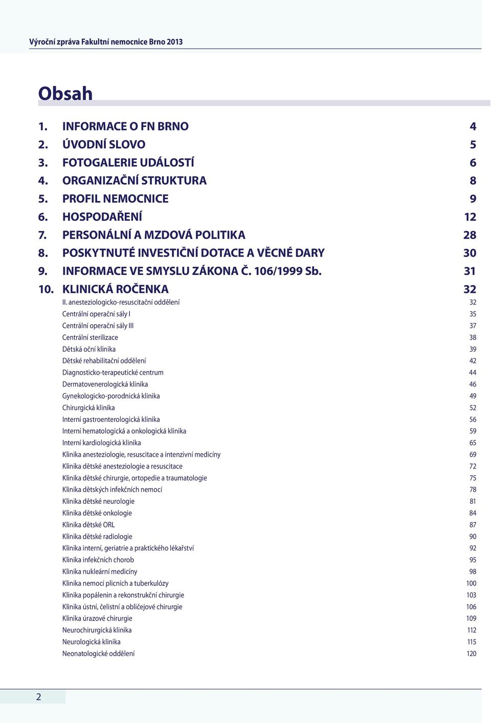 anesteziologicko-resuscitační oddělení 32 Centrální operační sály I 35 Centrální operační sály III 37 Centrální sterilizace 38 Dětská oční klinika 39 Dětské rehabilitační oddělení 42