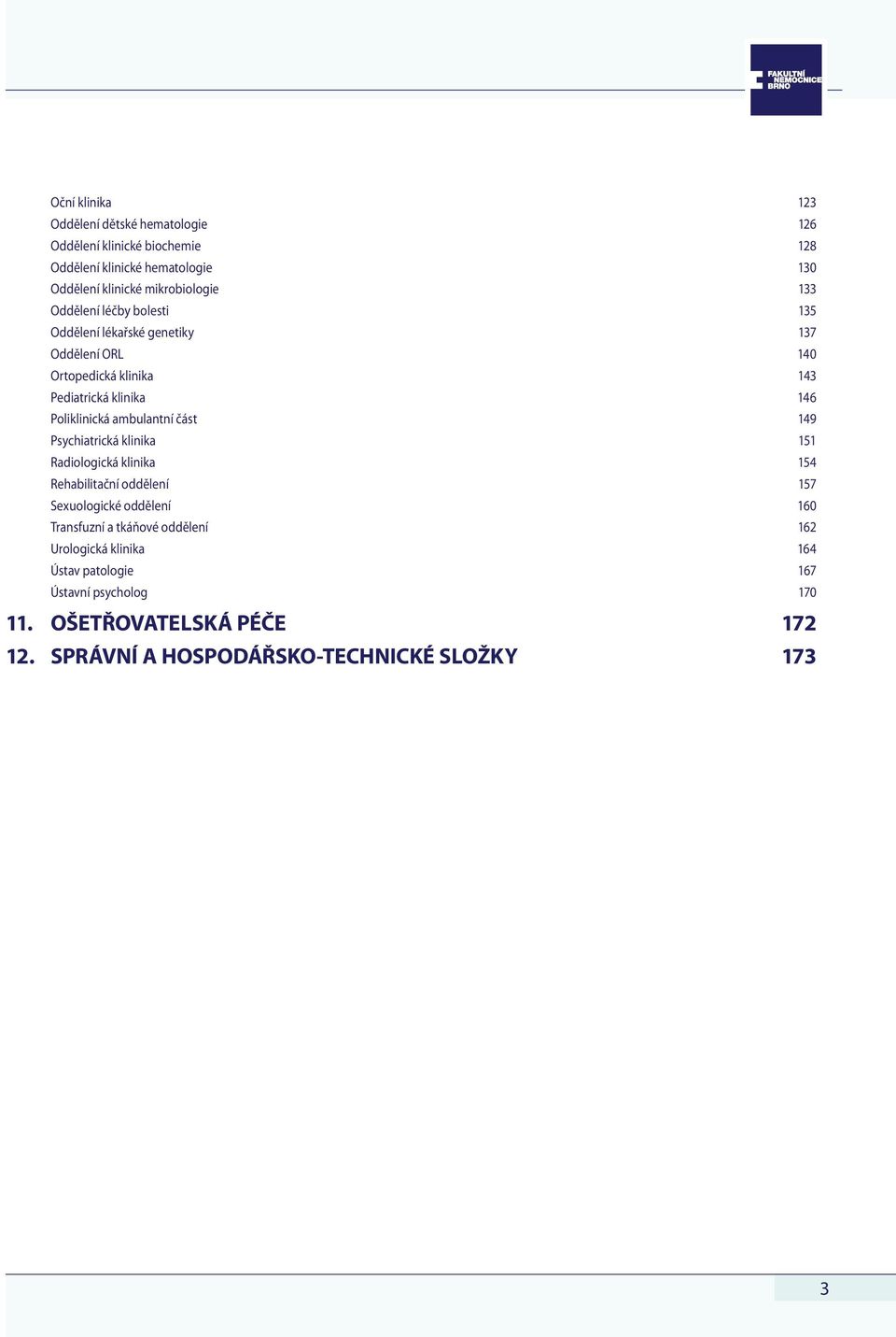 ambulantní část 149 Psychiatrická klinika 151 Radiologická klinika 154 Rehabilitační oddělení 157 Sexuologické oddělení 160 Transfuzní a tkáňové