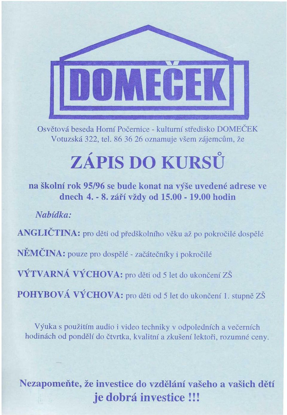 00 hodin Nabídka: ANGLIČTINA: pro děti od předškolního věku až po pokročilé dospělé NĚMČINA: pouze pro dospělé - začátečníky i pokročilé VÝTVARNÁ VÝCHOVA: pro děti od 5 let do