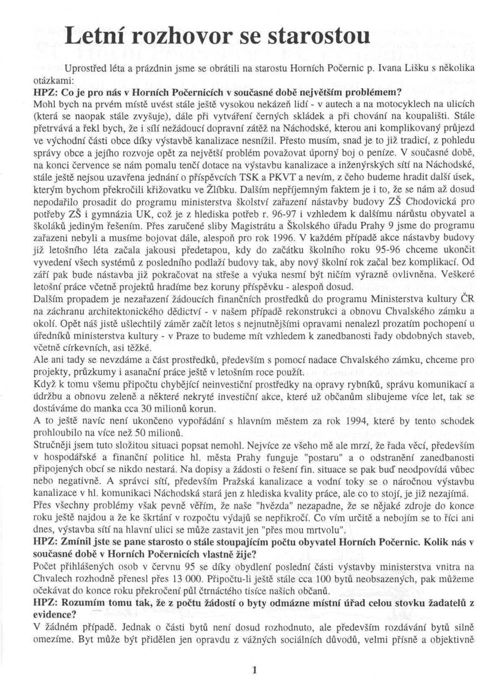 Mohl bych na prvém místě uvést stále ještě vysokou nekázeň lidí - v autech a na motocyklech na ulicích (která se naopak stále zvyšuje), dále při vytváření černých skládek a při chování na koupališti.