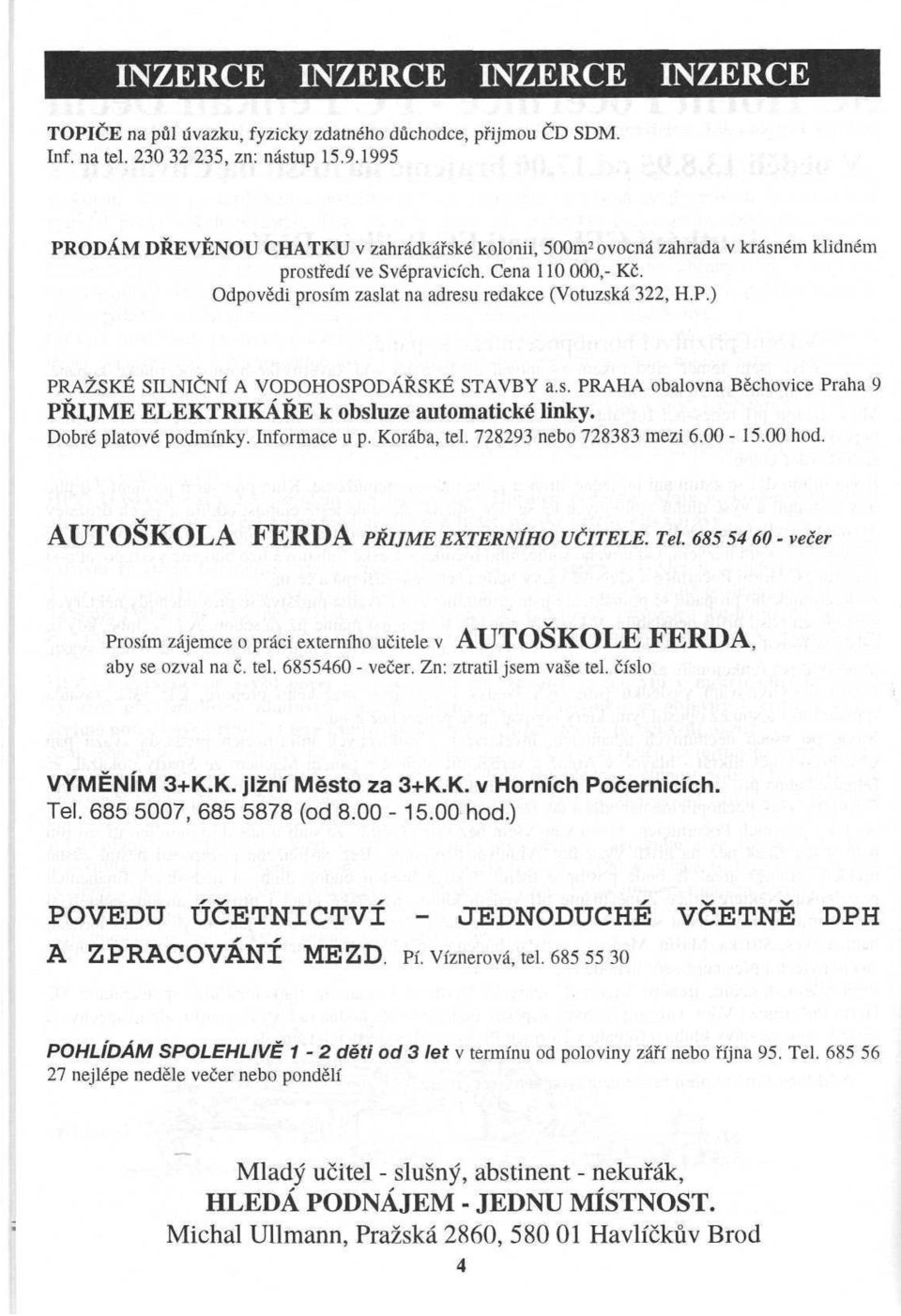 s. PRAHA obalovna Běchovice Praha 9 PŘIJME ELEKTRIKÁŘE k obsluze automatické linky. Dobré platové podmínky. Informace u p. Korába, tel. 728293 nebo 728383 mezi 6.00-15.00 hod.