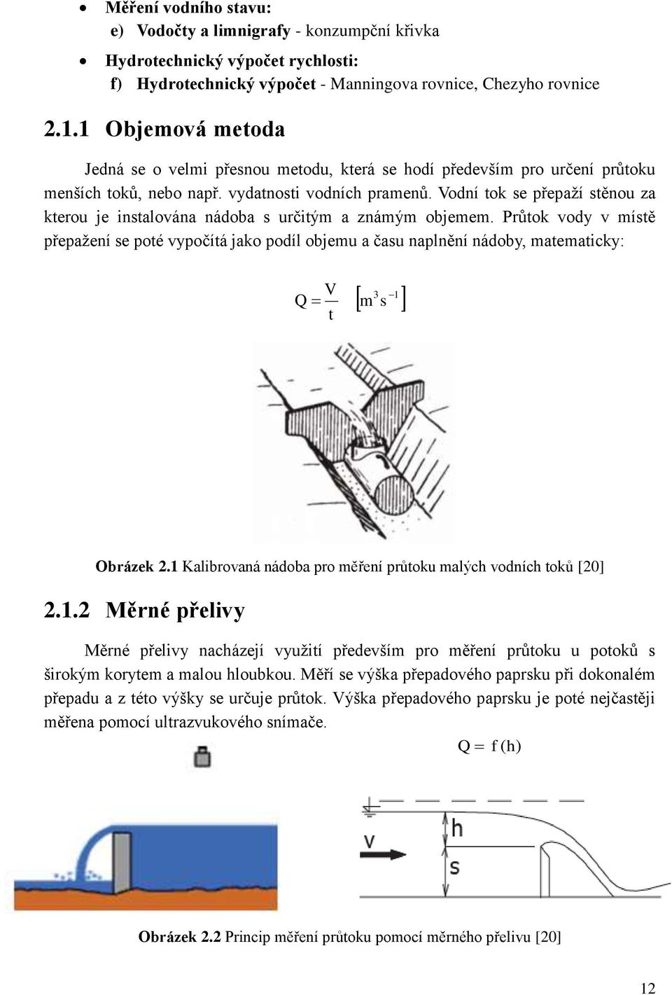 Vodní tok se přepaží stěnou za kterou je instalována nádoba s určitým a známým objemem.