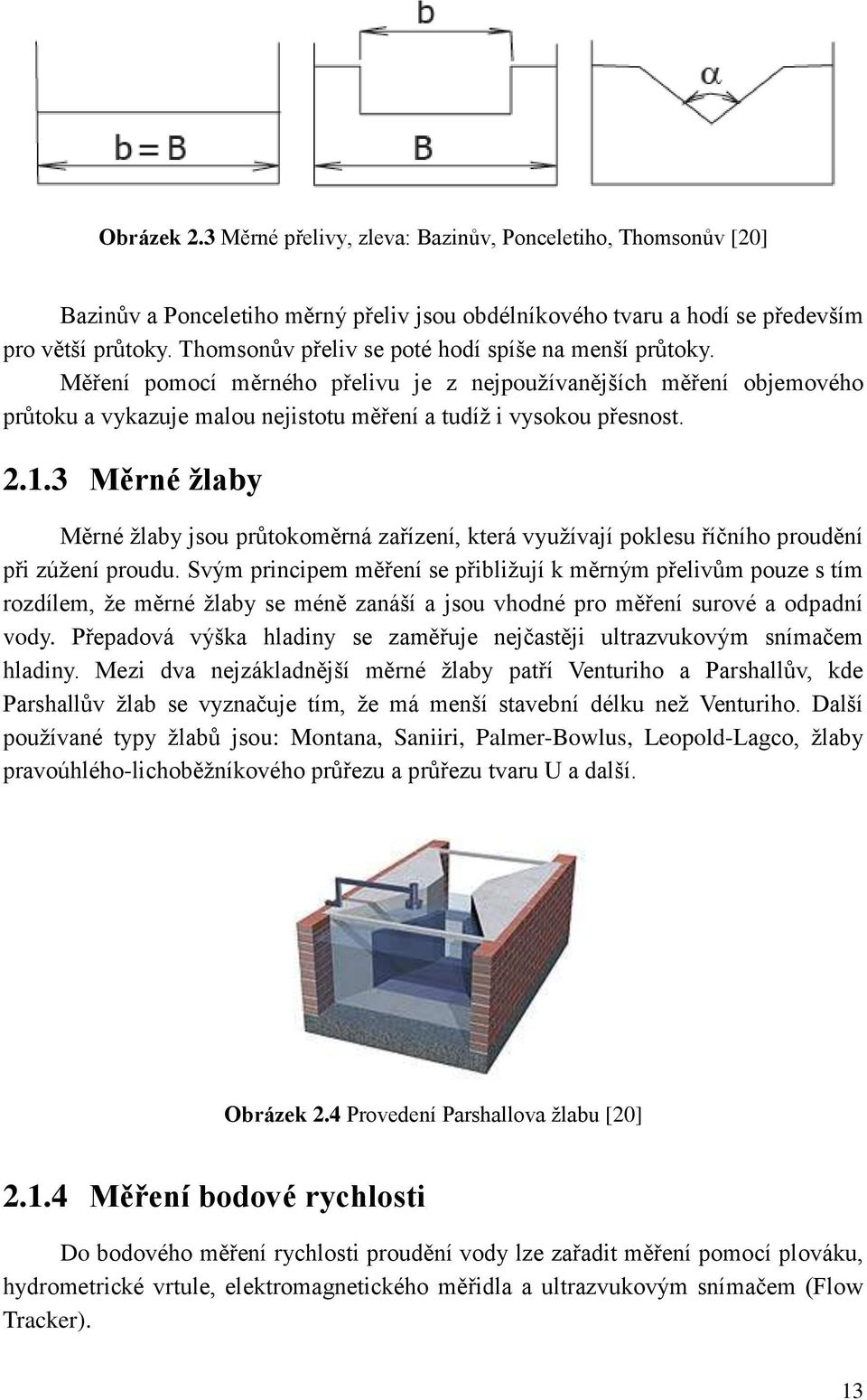 3 Měrné žlaby Měrné žlaby jsou průtokoměrná zařízení, která využívají poklesu říčního proudění při zúžení proudu.