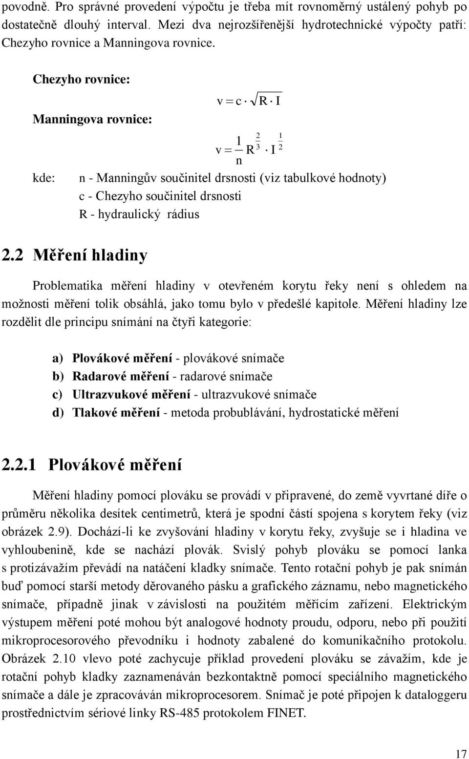 2 Měření hladiny v c R I 1 v R I n n - Manningův součinitel drsnosti (viz tabulkové hodnoty) c - Chezyho součinitel drsnosti R - hydraulický rádius Problematika měření hladiny v otevřeném korytu řeky