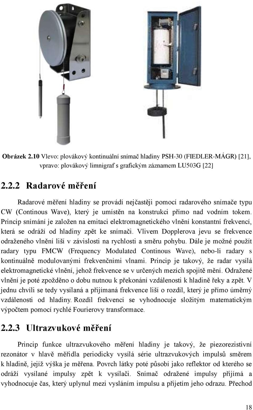 Vlivem Dopplerova jevu se frekvence odraženého vlnění liší v závislosti na rychlosti a směru pohybu.