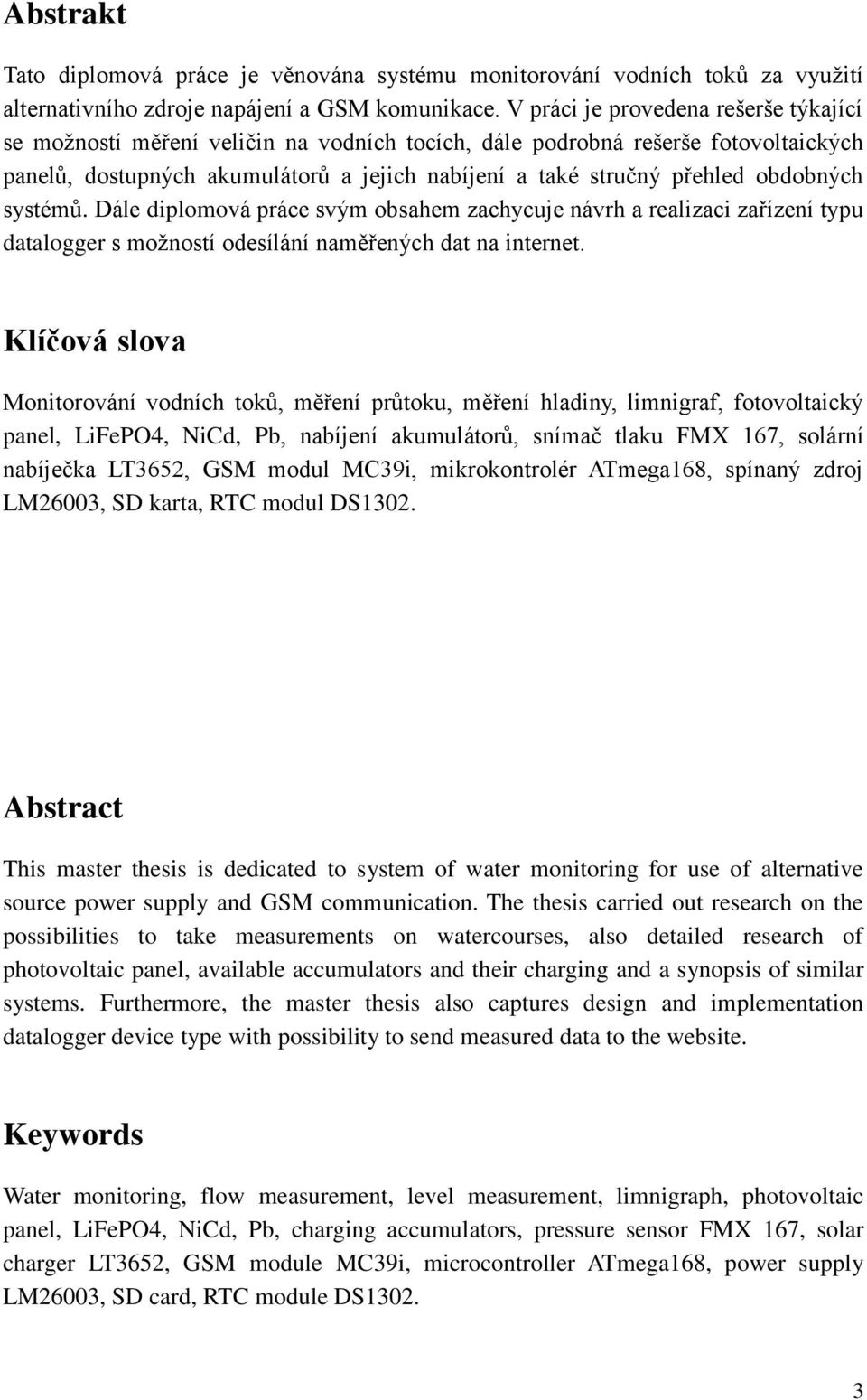 obdobných systémů. Dále diplomová práce svým obsahem zachycuje návrh a realizaci zařízení typu datalogger s možností odesílání naměřených dat na internet.