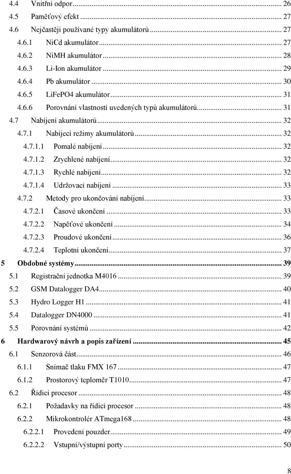 .. 32 4.7.1.3 Rychlé nabíjení... 32 4.7.1.4 Udržovací nabíjení... 33 4.7.2 Metody pro ukončování nabíjení... 33 4.7.2.1 Časové ukončení... 33 4.7.2.2 Napěťové ukončení... 34 4.7.2.3 Proudové ukončení.