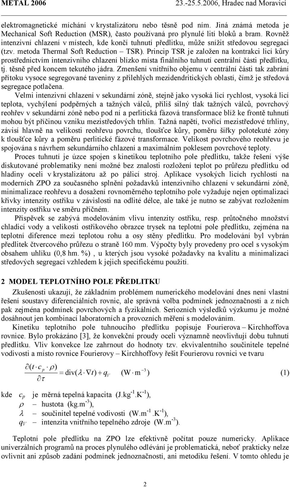 Princip TSR je založen na kontrakci licí kůry prostřednictvím intenzivního chlazení blízko místa finálního tuhnutí centrální části předlitku, tj. těsně před koncem tekutého jádra.