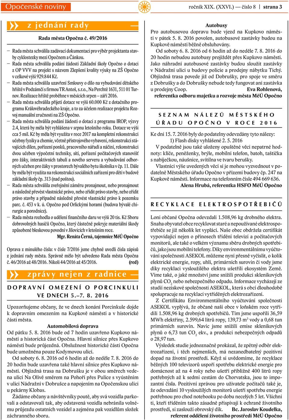 Rada města schválila uzavření Smlouvy o dílo na vybudování dětského hřiště v Podzámčí s firmou TR Antoš, s.r.o., Na Perchtě 1631, 511 01 Turnov. Realizace hřiště proběhne v měsících srpen září 2016.