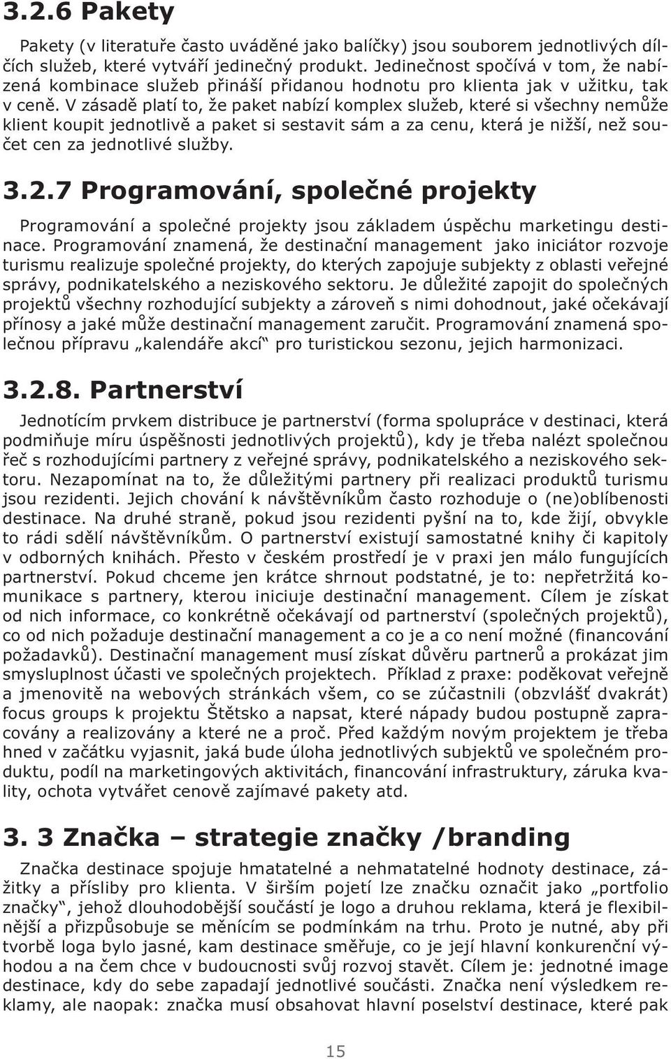 V zásadě platí to, že paket nabízí komplex služeb, které si všechny nemůže klient koupit jednotlivě a paket si sestavit sám a za cenu, která je nižší, než součet cen za jednotlivé služby. 3.2.