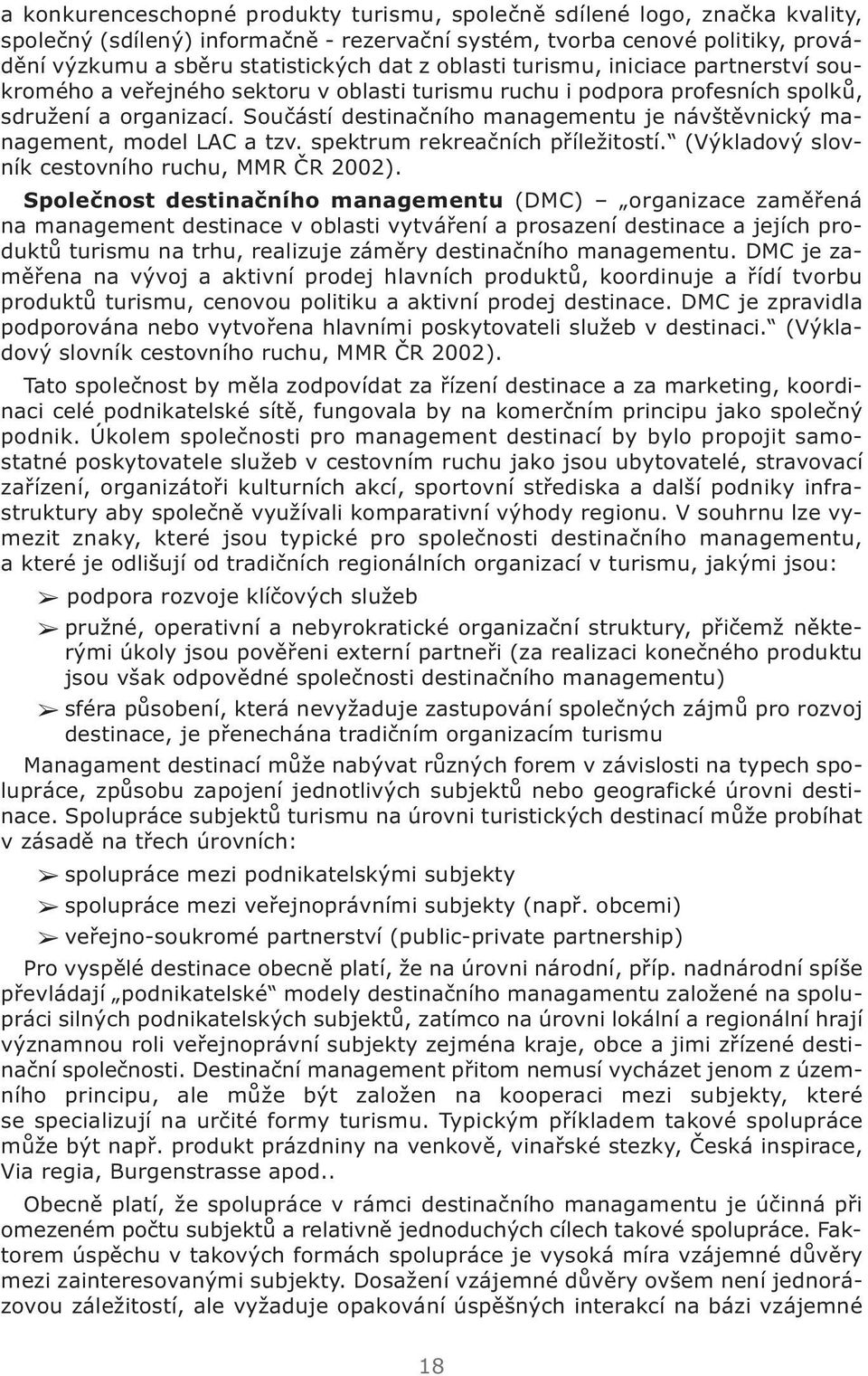 Součástí destinačního managementu je návštěvnický management, model LAC a tzv. spektrum rekreačních příležitostí. (Výkladový slovník cestovního ruchu, MMR ČR 2002).