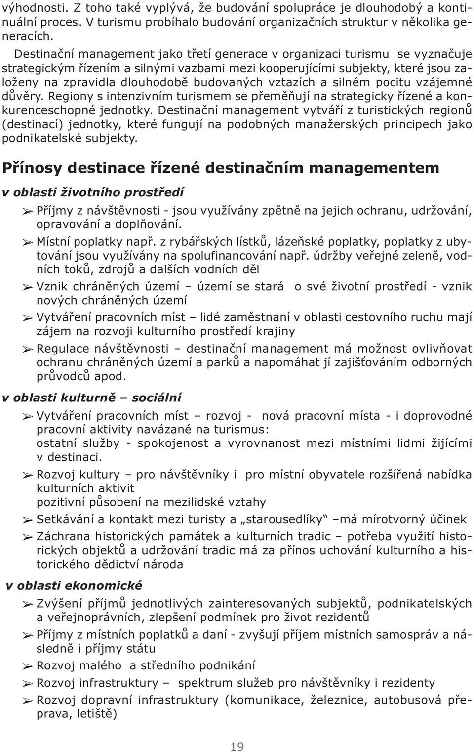 vztazích a silném pocitu vzájemné důvěry. Regiony s intenzivním turismem se přeměňují na strategicky řízené a konkurenceschopné jednotky.