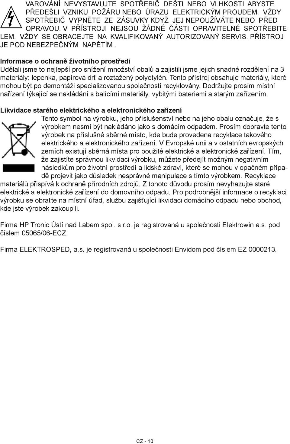 Informace o ochraně životního prostředí Udělali jsme to nejlepší pro snížení množství obalů a zajistili jsme jejich snadné rozdělení na 3 materiály: lepenka, papírová drť a roztažený polyetylén.