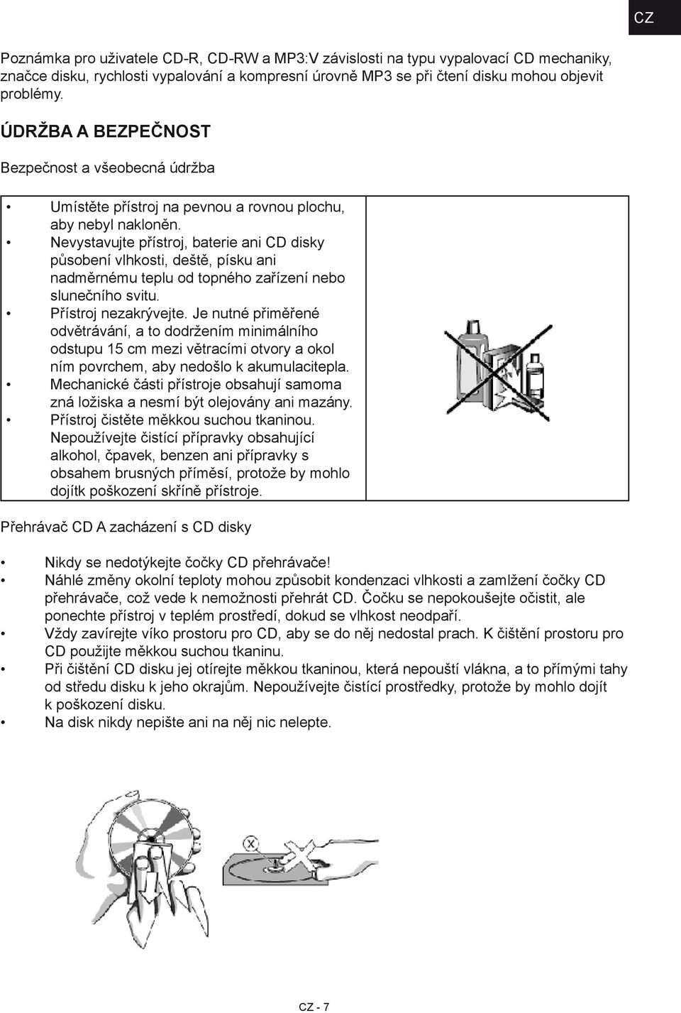 Nevystavujte přístroj, baterie ani CD disky působení vlhkosti, deště, písku ani nadměrnému teplu od topného zařízení nebo slunečního svitu. Přístroj nezakrývejte.