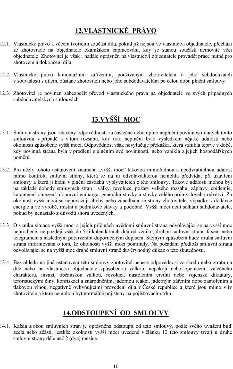 2. Vlastnické právo k montážním zařízením, používaným zhotovitelem a jeho subdodavateli v souvislosti s dílem, zůstane zhotoviteli nebo jeho subdodavatelům po celou dobu plnění smlouvy. 12.3.