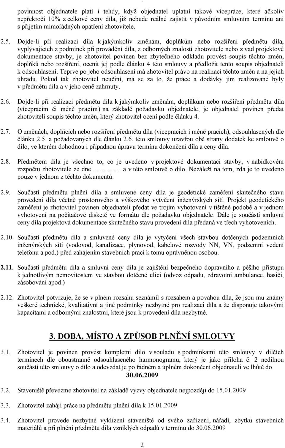 Dojde-li při realizaci díla k jakýmkoliv změnám, doplňkům nebo rozšíření předmětu díla, vyplývajících z podmínek při provádění díla, z odborných znalostí zhotovitele nebo z vad projektové dokumentace