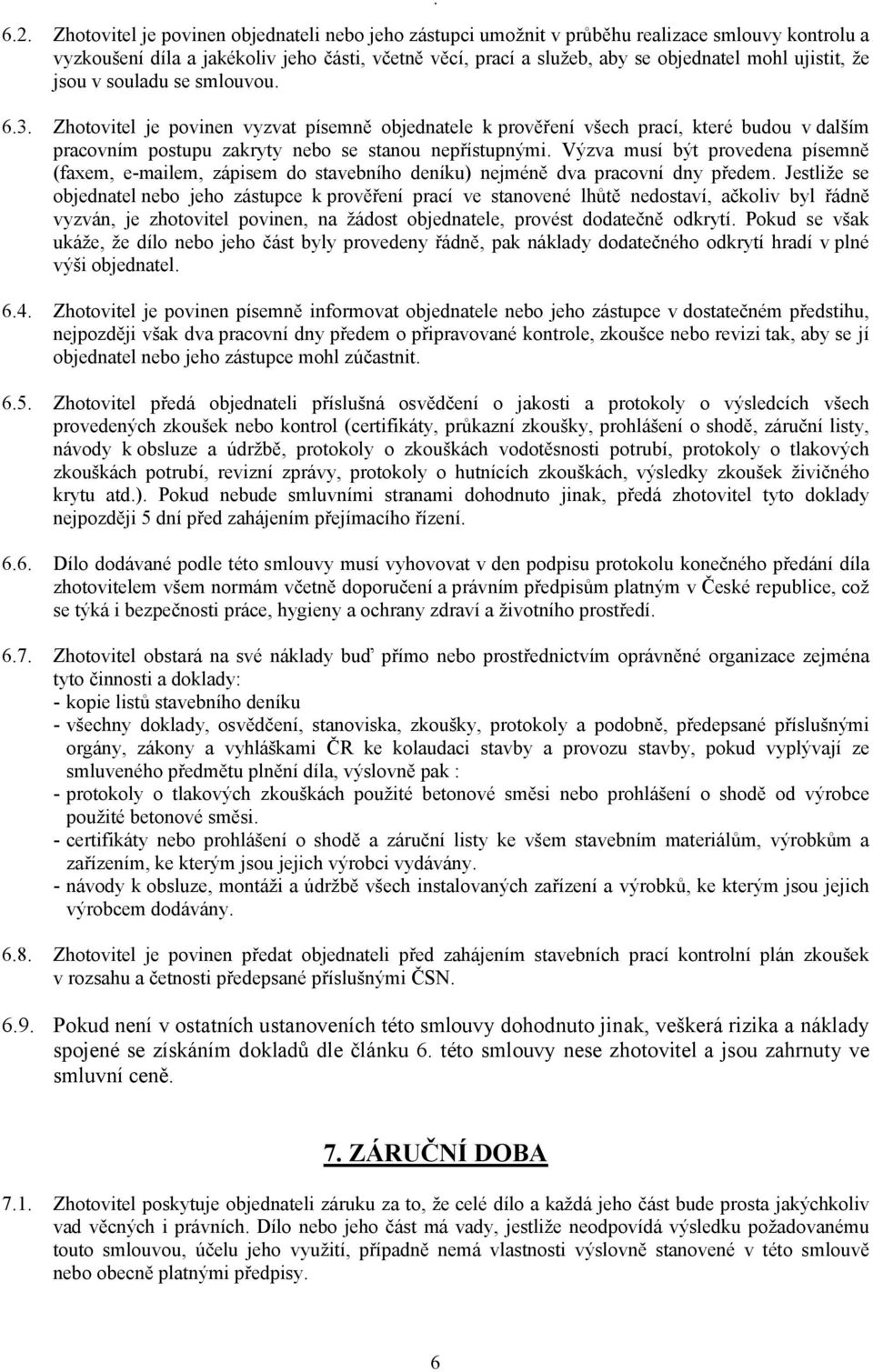 ujistit, že jsou v souladu se smlouvou. 6.3. Zhotovitel je povinen vyzvat písemně objednatele k prověření všech prací, které budou v dalším pracovním postupu zakryty nebo se stanou nepřístupnými.