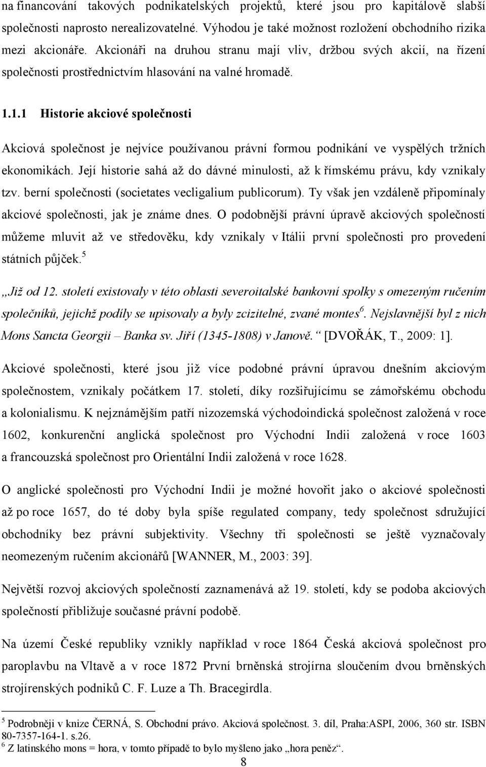 1.1 Historie akciové společnosti Akciová společnost je nejvíce pouţívanou právní formou podnikání ve vyspělých trţních ekonomikách.