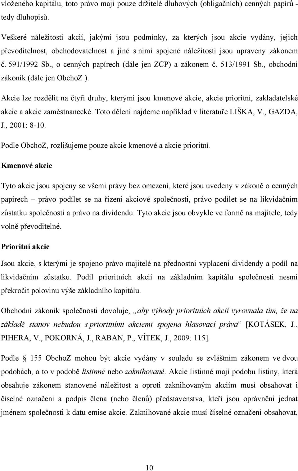 , o cenných papírech (dále jen ZCP) a zákonem č. 513/1991 Sb., obchodní zákoník (dále jen ObchoZ ).