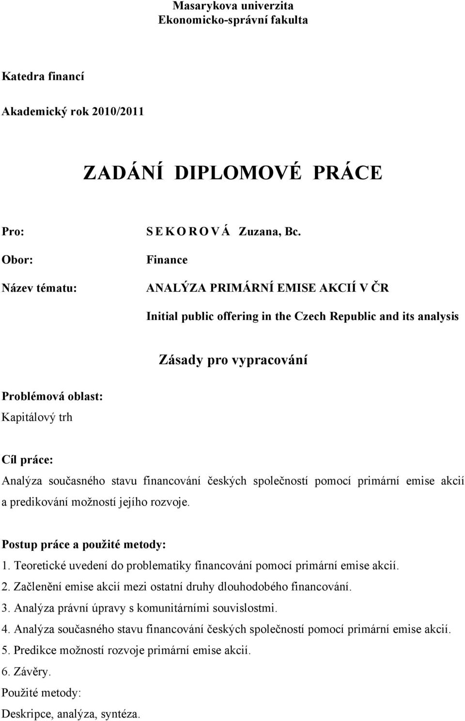 financování českých společností pomocí primární emise akcií a predikování moţností jejího rozvoje. Postup práce a použité metody: 1.