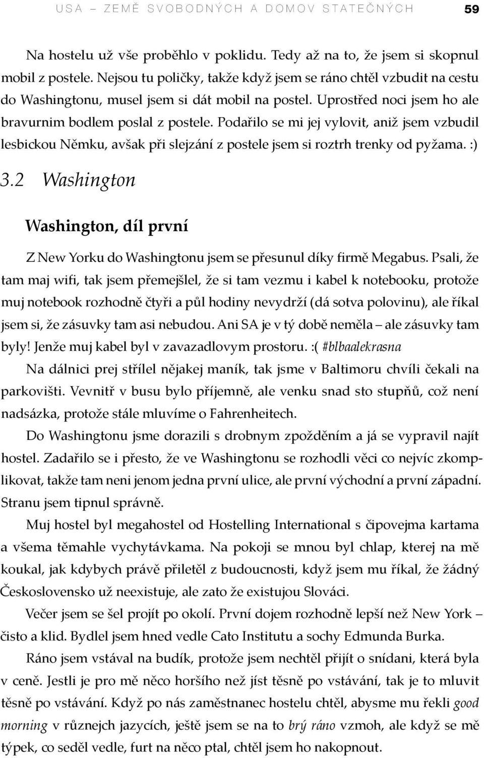 Podařilo se mi jej vylovit, aniž jsem vzbudil lesbickou Němku, avšak při slejzání z postele jsem si roztrh trenky od pyžama. :) 3.