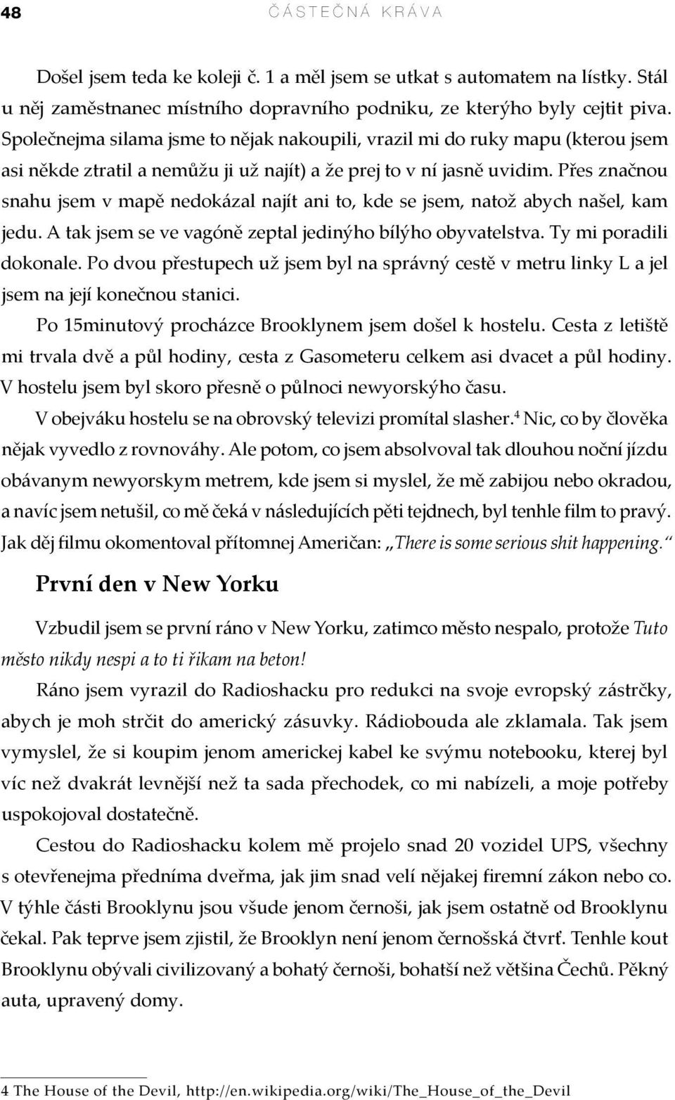 Přes značnou snahu jsem v mapě nedokázal najít ani to, kde se jsem, natož abych našel, kam jedu. A tak jsem se ve vagóně zeptal jedinýho bílýho obyvatelstva. Ty mi poradili dokonale.