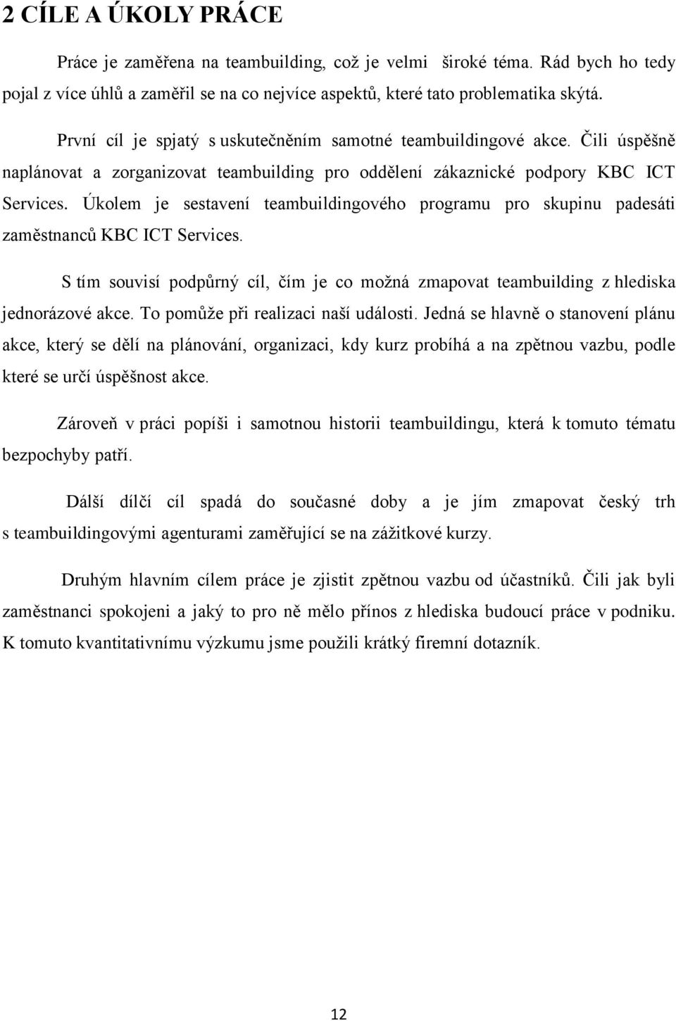 Úkolem je sestavení teambuildingového programu pro skupinu padesáti zaměstnanců KBC ICT Services. S tím souvisí podpůrný cíl, čím je co možná zmapovat teambuilding z hlediska jednorázové akce.