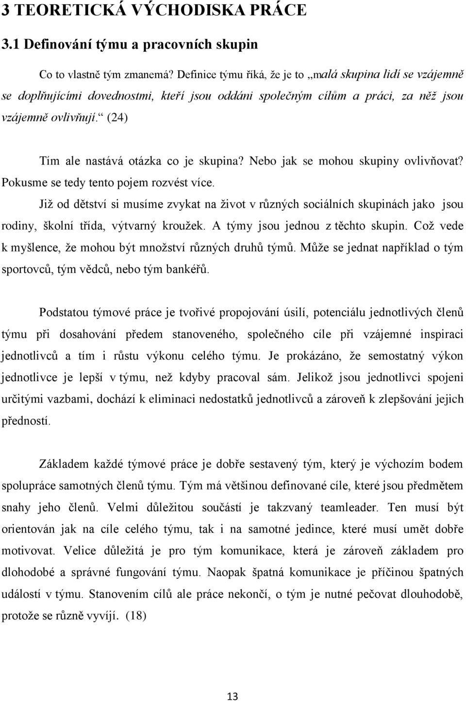 (24) Tím ale nastává otázka co je skupina? Nebo jak se mohou skupiny ovlivňovat? Pokusme se tedy tento pojem rozvést více.