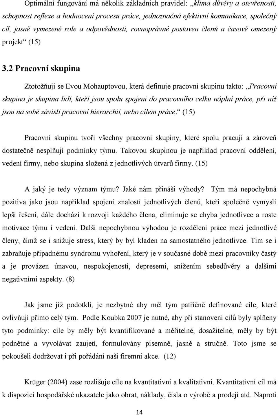 2 Pracovní skupina Ztotožňuji se Evou Mohauptovou, která definuje pracovní skupinu takto:,,pracovní skupina je skupina lidí, kteří jsou spolu spojeni do pracovního celku náplní práce, při níž jsou na