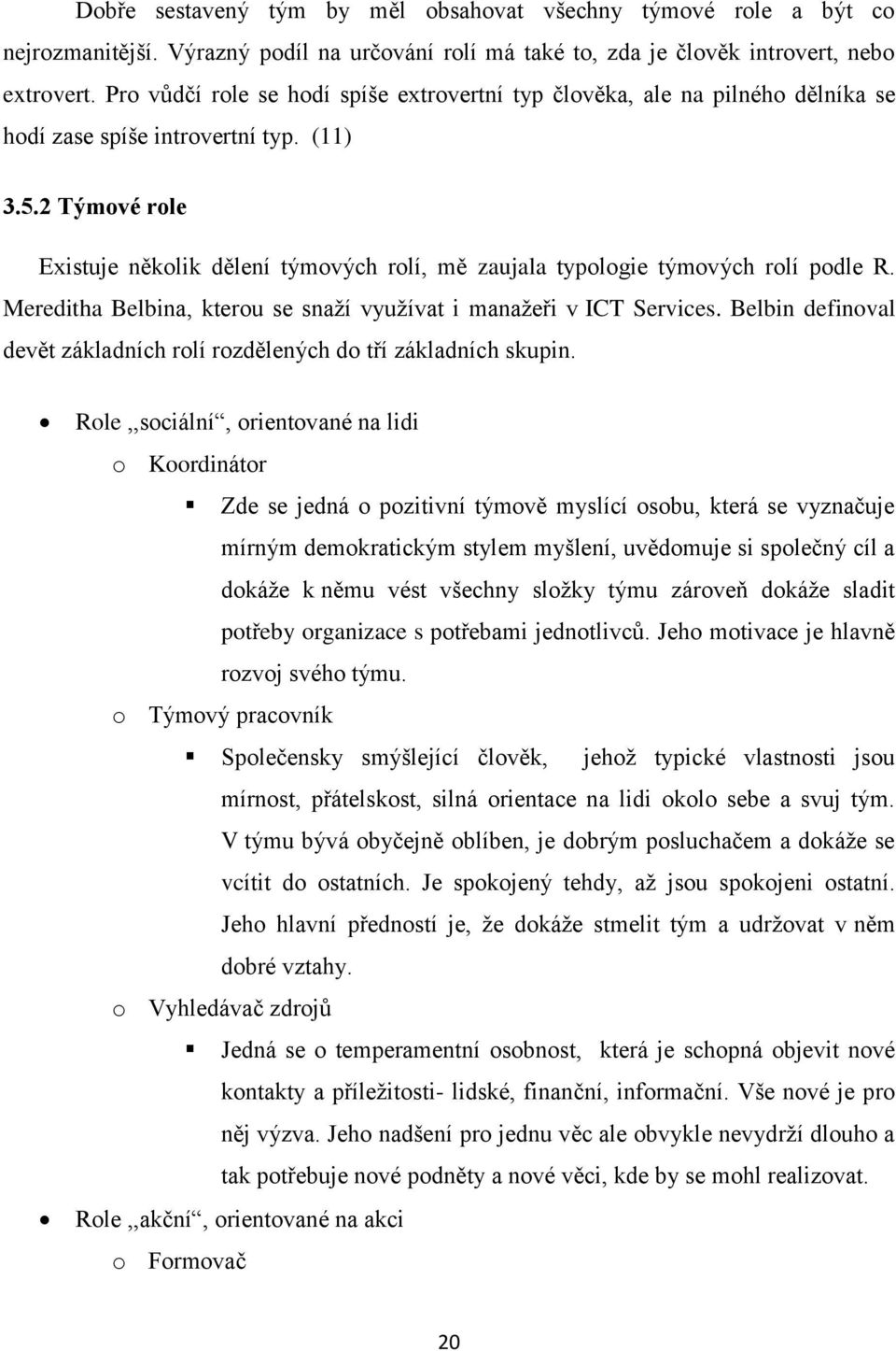 2 Týmové role Existuje několik dělení týmových rolí, mě zaujala typologie týmových rolí podle R. Mereditha Belbina, kterou se snaží využívat i manažeři v ICT Services.