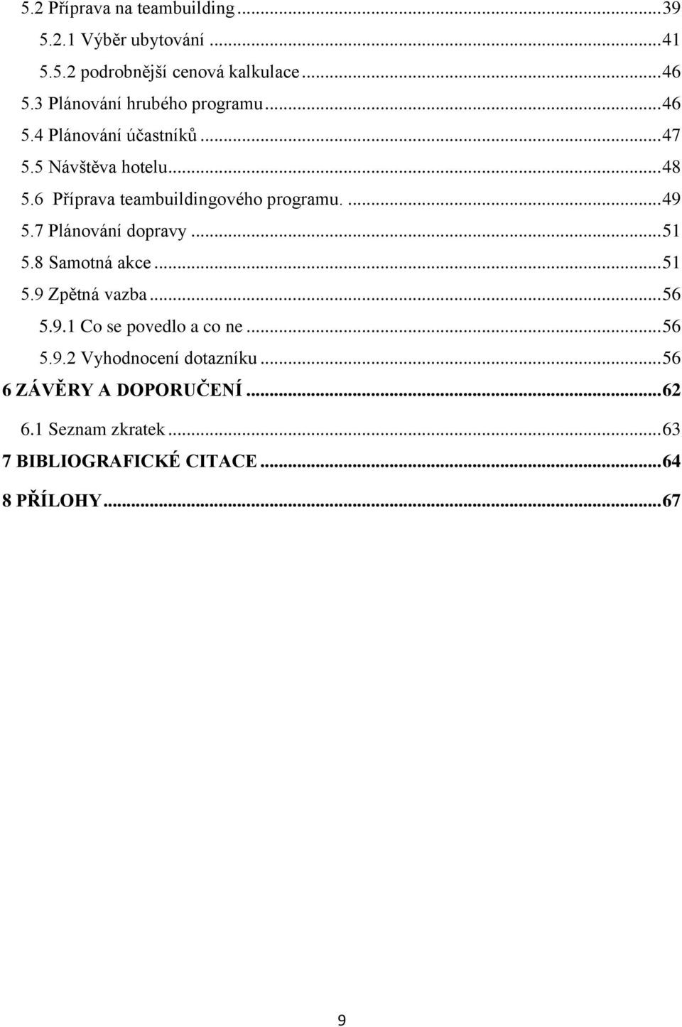 6 Příprava teambuildingového programu.... 49 5.7 Plánování dopravy... 51 5.8 Samotná akce... 51 5.9 Zpětná vazba... 56 5.