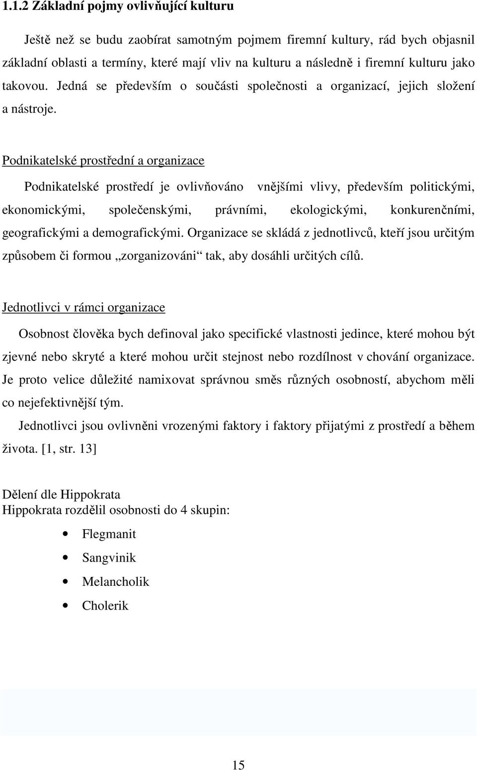 Podnikatelské prostřední a organizace Podnikatelské prostředí je ovlivňováno vnějšími vlivy, především politickými, ekonomickými, společenskými, právními, ekologickými, konkurenčními, geografickými a